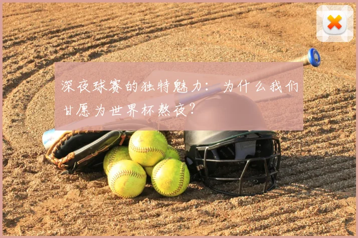 深夜球赛的独特魅力：为什么我们甘愿为世界杯熬夜？