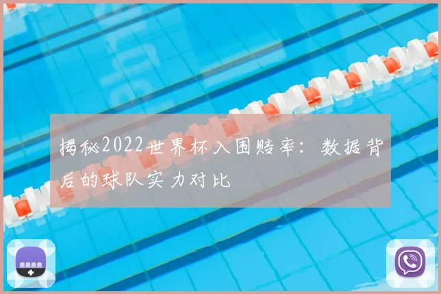 揭秘2022世界杯入围赔率：数据背后的球队实力对比