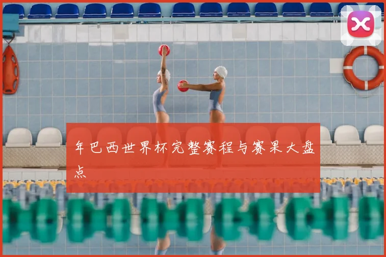 年巴西世界杯完整赛程与赛果大盘点