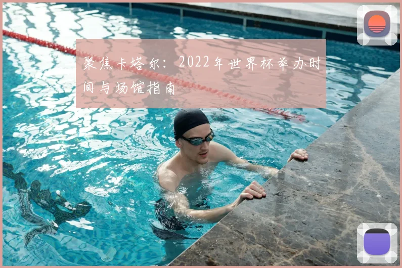 聚焦卡塔尔：2022年世界杯举办时间与场馆指南