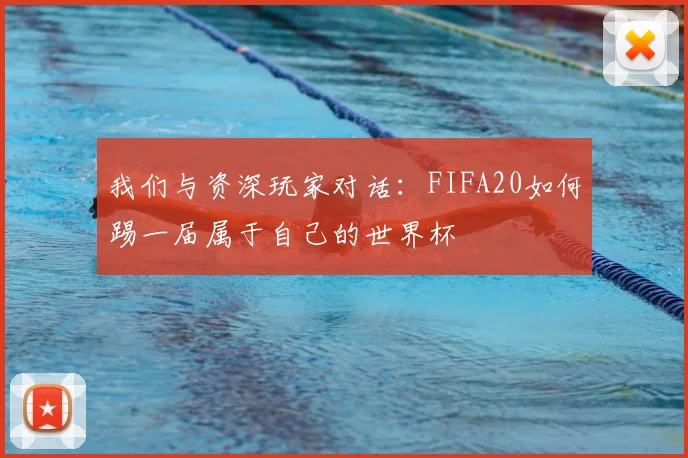 我们与资深玩家对话：FIFA20如何踢一届属于自己的世界杯