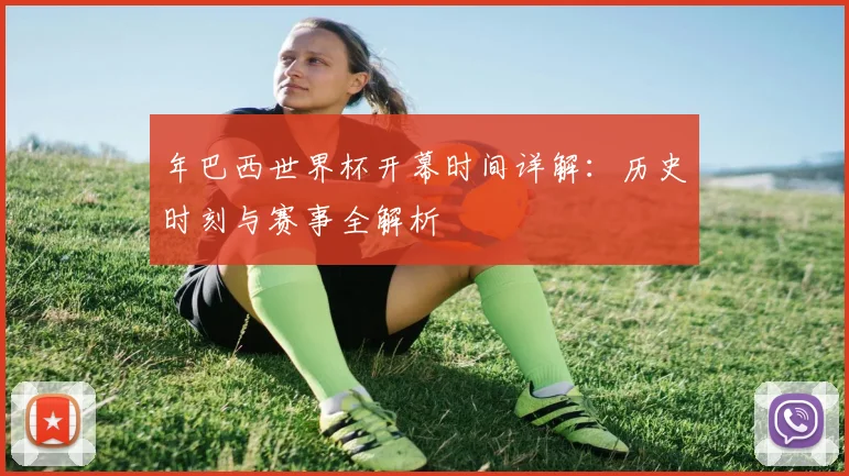年巴西世界杯开幕时间详解：历史时刻与赛事全解析