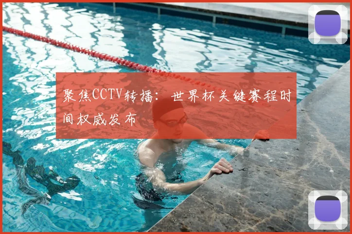 聚焦CCTV转播:世界杯关键赛程时间权威发布