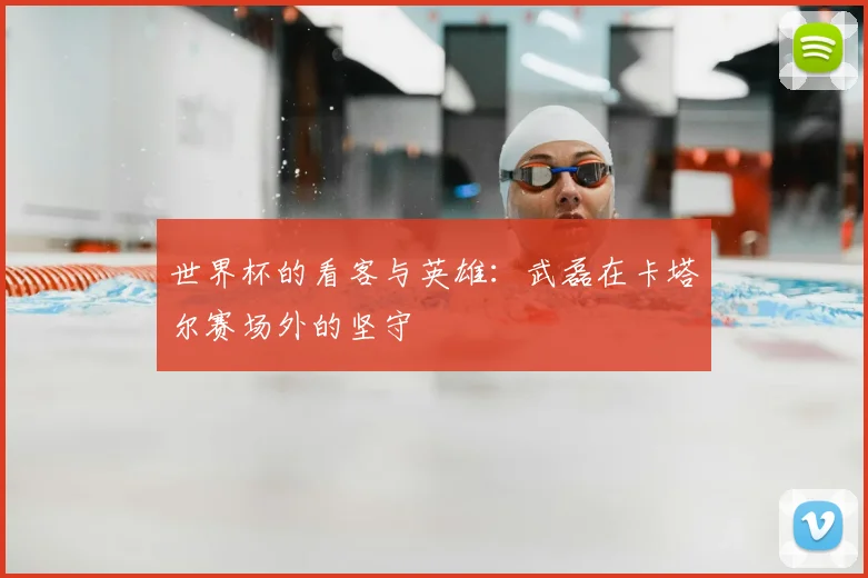 世界杯的看客与英雄:武磊在卡塔尔赛场外的坚守