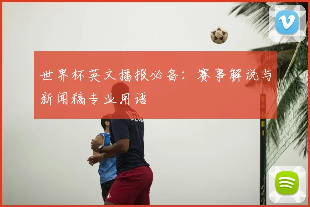 世界杯英文播报必备：赛事解说与新闻稿专业用语
