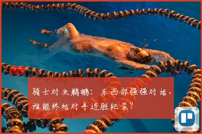 骑士对决鹈鹕:东西部强强对话,谁能终结对手连胜纪录?