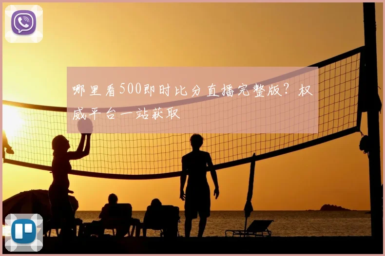 哪里看500即时比分直播完整版？权威平台一站获取