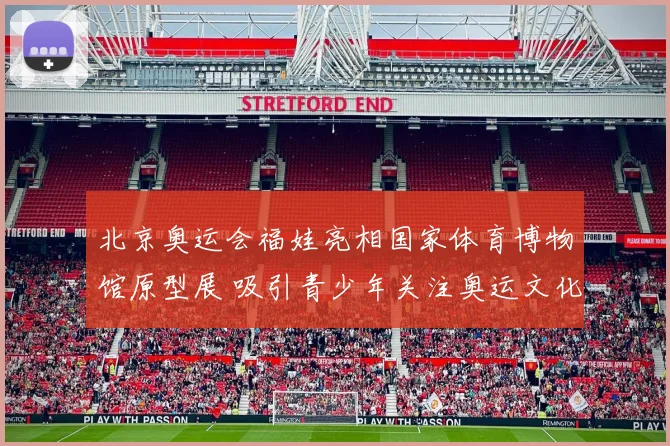 北京奥运会福娃亮相国家体育博物馆原型展 吸引青少年关注奥运文化传承