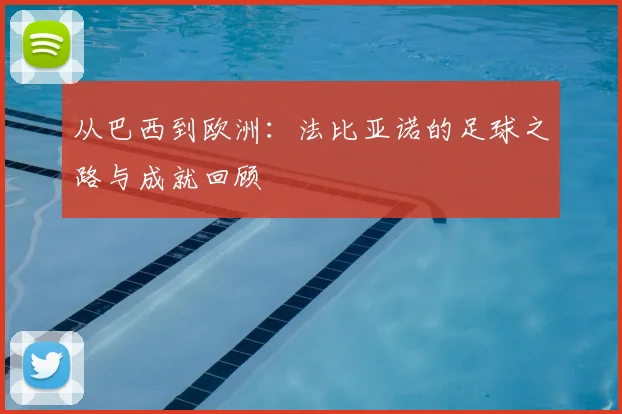 从巴西到欧洲：法比亚诺的足球之路与成就回顾