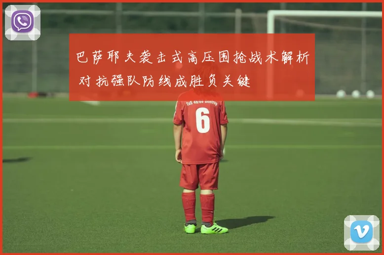 巴萨耶夫袭击式高压围抢战术解析 对抗强队防线成胜负关键