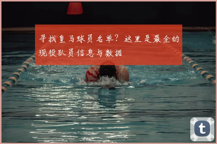 寻找皇马球员名单？这里是最全的现役队员信息与数据