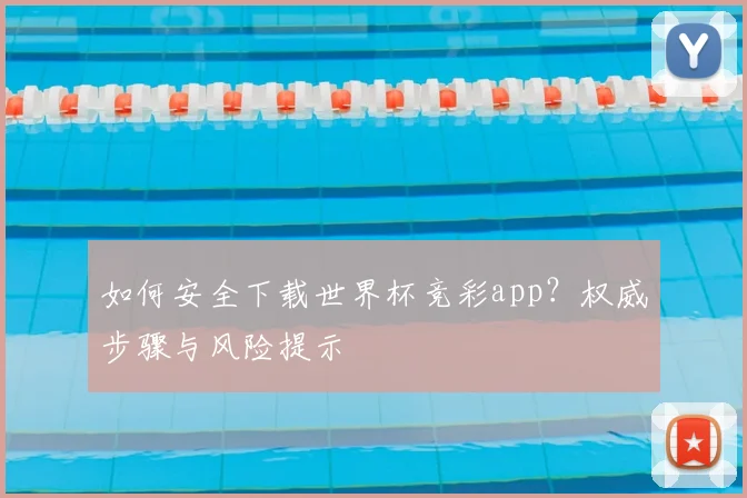 如何安全下载世界杯竞彩app？权威步骤与风险提示