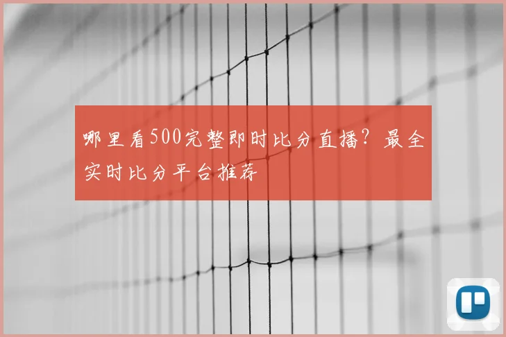 哪里看500完整即时比分直播？最全实时比分平台推荐