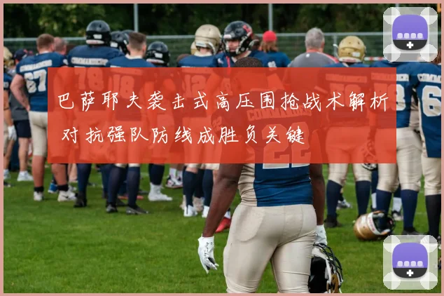 巴萨耶夫袭击式高压围抢战术解析 对抗强队防线成胜负关键