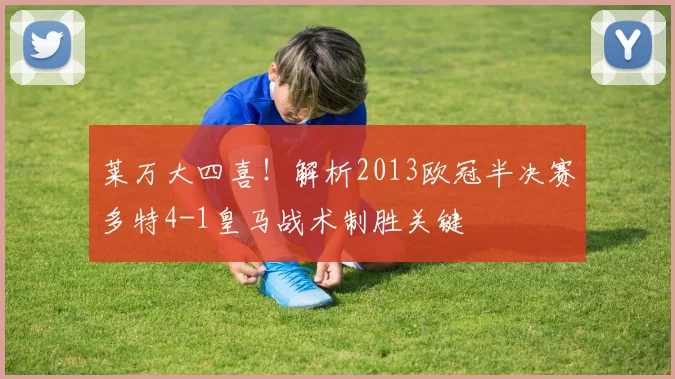 莱万大四喜！解析2013欧冠半决赛多特4-1皇马战术制胜关键