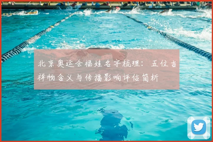 北京奥运会福娃名字梳理：五位吉祥物含义与传播影响评估简析