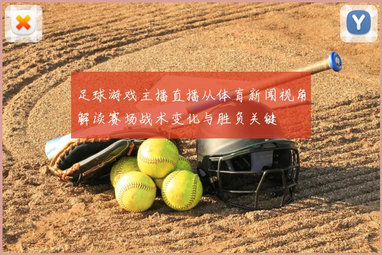 足球游戏主播直播从体育新闻视角解读赛场战术变化与胜负关键